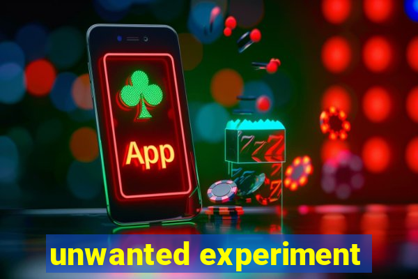 unwanted experiment